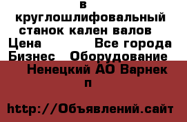 3в423 круглошлифовальный станок кален валов › Цена ­ 1 000 - Все города Бизнес » Оборудование   . Ненецкий АО,Варнек п.